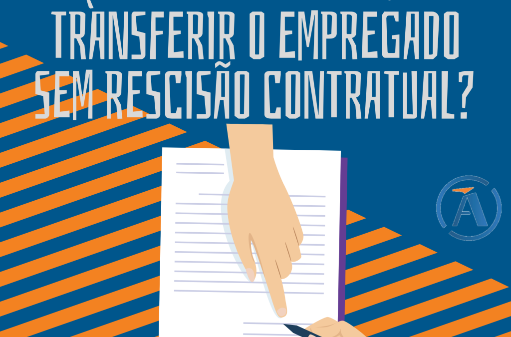 QUANDO SERÁ POSSÍVEL TRANSFERIR O EMPREGADO SEM RESCISÃO CONTRATUAL?