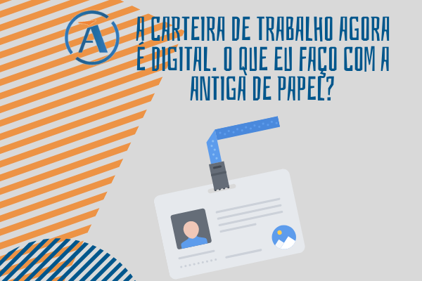 A CARTEIRA DE TRABALHO AGORA É DIGITAL. O QUE EU FAÇO COM A ANTIGA DE PAPEL?