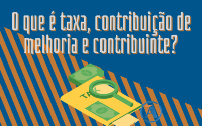 O QUE É TAXA, CONTRIBUIÇÃO DE MELHORIA E CONTRIBUINTE?