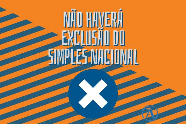 NÃO HAVERÁ EXCLUSÃO DO SIMPLES NACIONAL