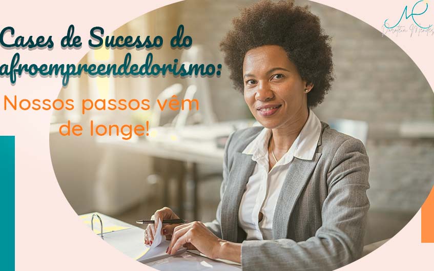 Cases de Sucesso do afroempreendedorismo: Nossos passos vêm de longe!